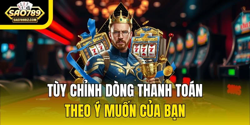 Tùy chỉnh dòng thanh toán theo ý muốn của bạn 